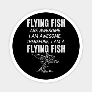 Flying fish are awesome I am awesome Therefore, I am a flying fish Magnet